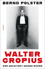 Walter Gropius. Der Architekt seines Ruhms 